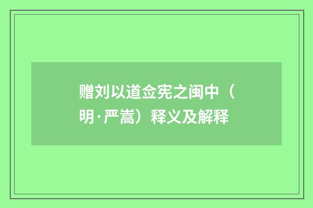 赠刘以道佥宪之闽中（明·严嵩）释义及解释