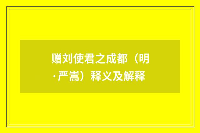 赠刘使君之成都（明·严嵩）释义及解释
