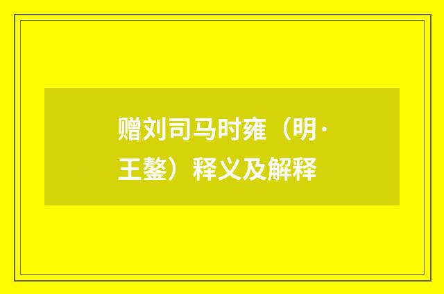 赠刘司马时雍（明·王鏊）释义及解释