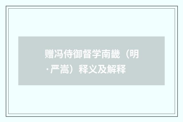 赠冯侍御督学南畿（明·严嵩）释义及解释