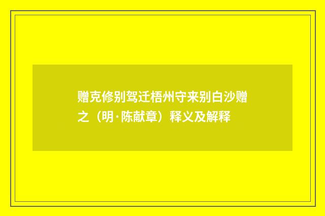 赠克修别驾迁梧州守来别白沙赠之（明·陈献章）释义及解释