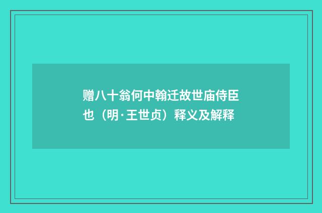 赠八十翁何中翰迁故世庙侍臣也（明·王世贞）释义及解释