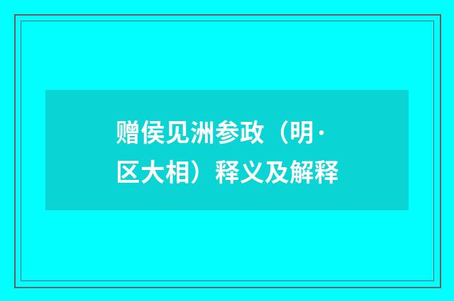 赠侯见洲参政（明·区大相）释义及解释