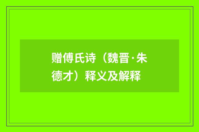 赠傅氏诗（魏晋·朱德才）释义及解释