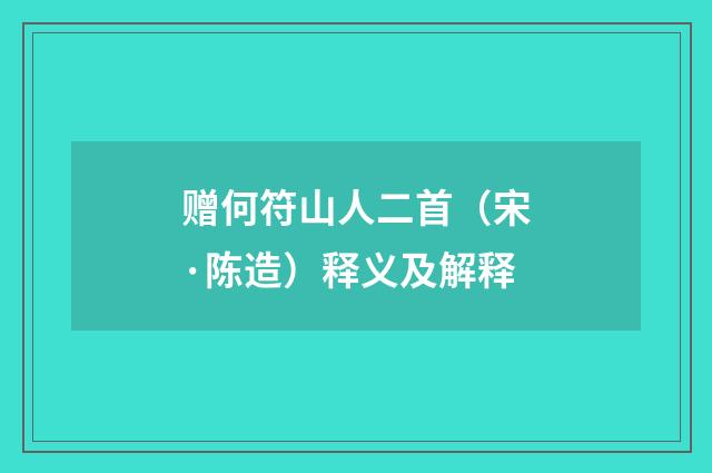 赠何符山人二首（宋·陈造）释义及解释