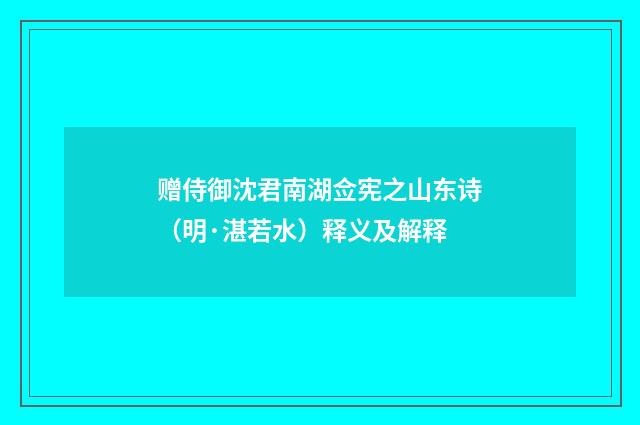 赠侍御沈君南湖佥宪之山东诗（明·湛若水）释义及解释