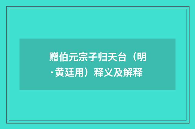赠伯元宗子归天台（明·黄廷用）释义及解释
