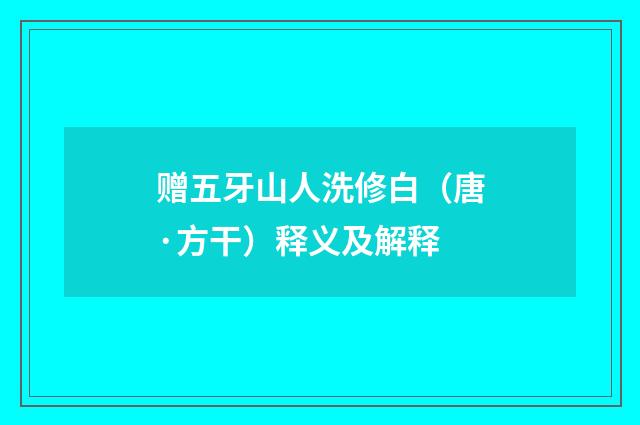 赠五牙山人洗修白（唐·方干）释义及解释