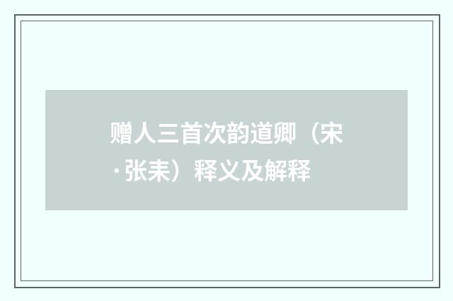 赠人三首次韵道卿（宋·张耒）释义及解释