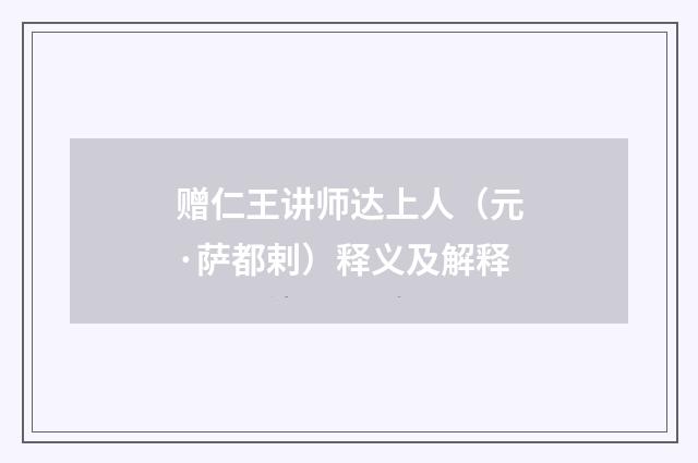赠仁王讲师达上人（元·萨都剌）释义及解释