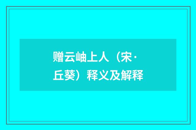 赠云岫上人（宋·丘葵）释义及解释