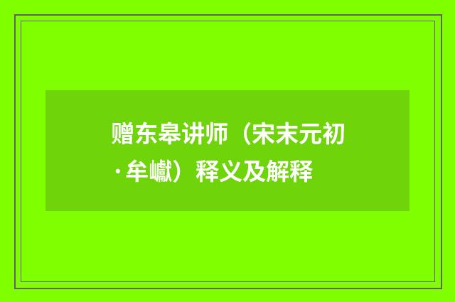 赠东皋讲师（宋末元初·牟巘）释义及解释