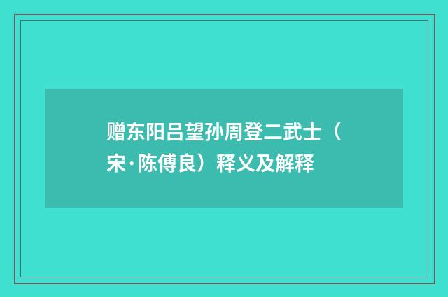 赠东阳吕望孙周登二武士（宋·陈傅良）释义及解释