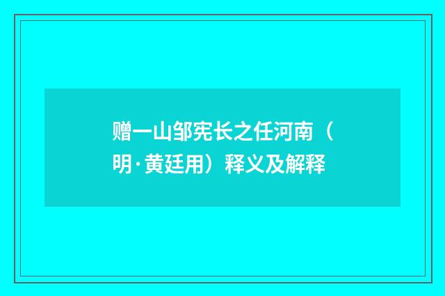 赠一山邹宪长之任河南（明·黄廷用）释义及解释