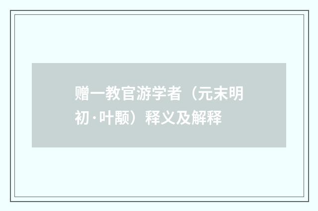 赠一教官游学者（元末明初·叶颙）释义及解释