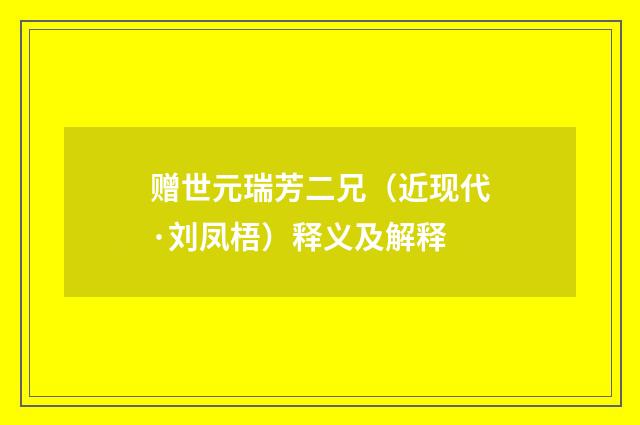 赠世元瑞芳二兄（近现代·刘凤梧）释义及解释
