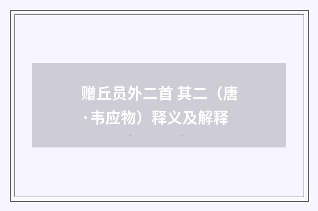 赠丘员外二首 其二（唐·韦应物）释义及解释