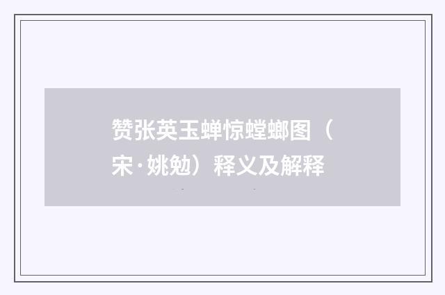 赞张英玉蝉惊螳螂图（宋·姚勉）释义及解释