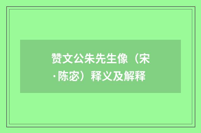 赞文公朱先生像（宋·陈宓）释义及解释
