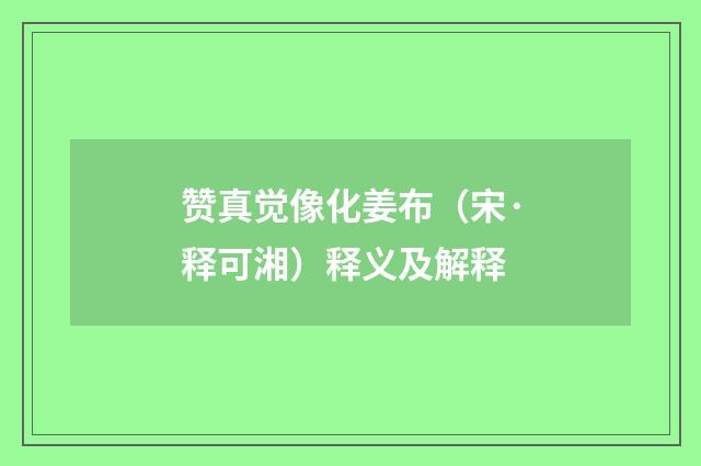 赞真觉像化姜布（宋·释可湘）释义及解释