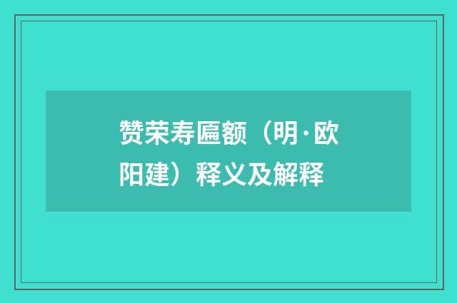 赞荣寿匾额（明·欧阳建）释义及解释