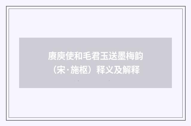 赓庾使和毛君玉送墨梅韵（宋·施枢）释义及解释