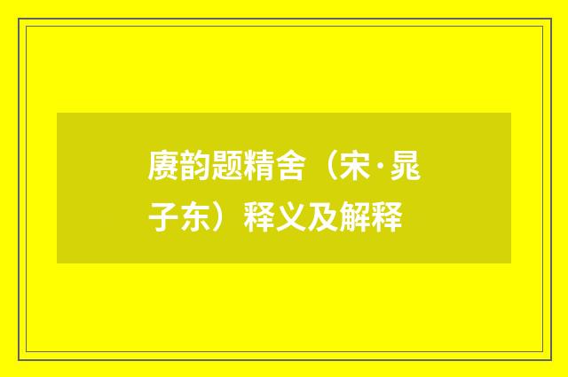 赓韵题精舍（宋·晁子东）释义及解释