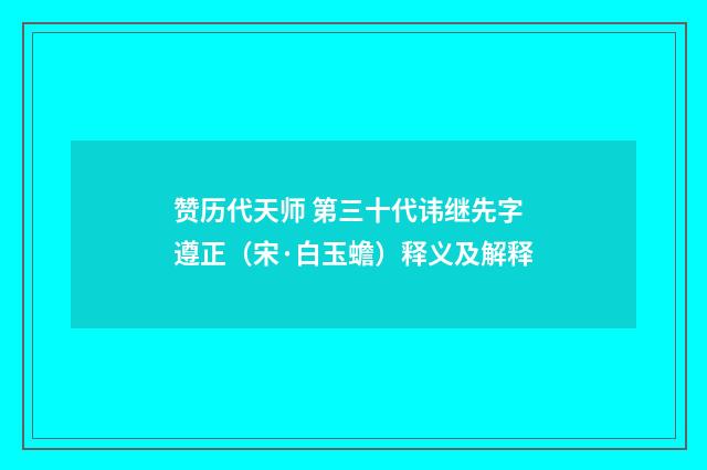 赞历代天师 第三十代讳继先字遵正（宋·白玉蟾）释义及解释