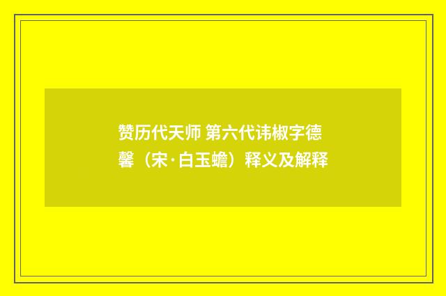 赞历代天师 第六代讳椒字德馨（宋·白玉蟾）释义及解释
