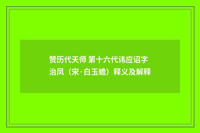 赞历代天师 第十六代讳应诏字治凤（宋·白玉蟾）释义及解释