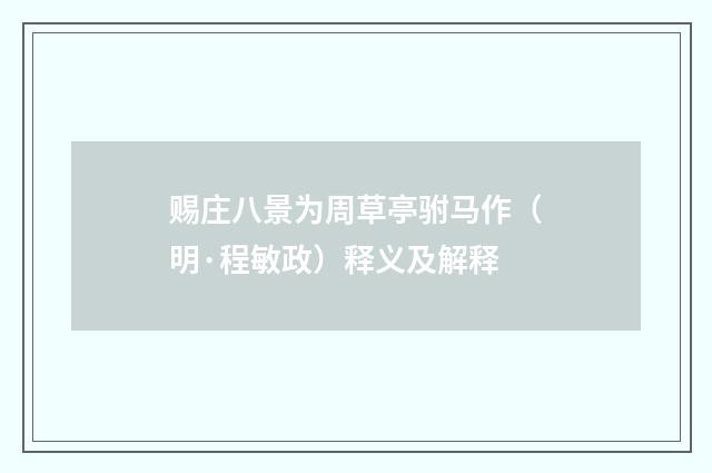 赐庄八景为周草亭驸马作（明·程敏政）释义及解释