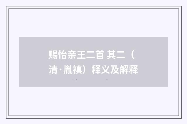 赐怡亲王二首 其二（清·胤禛）释义及解释