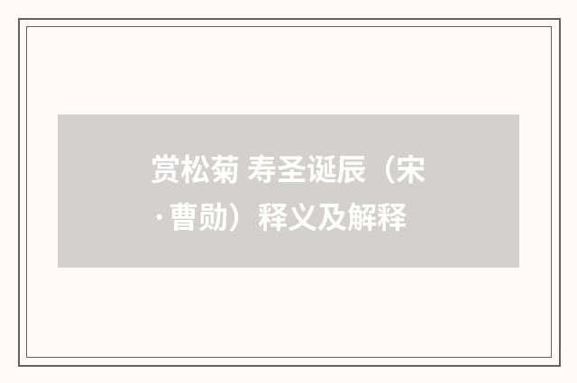 赏松菊 寿圣诞辰（宋·曹勋）释义及解释