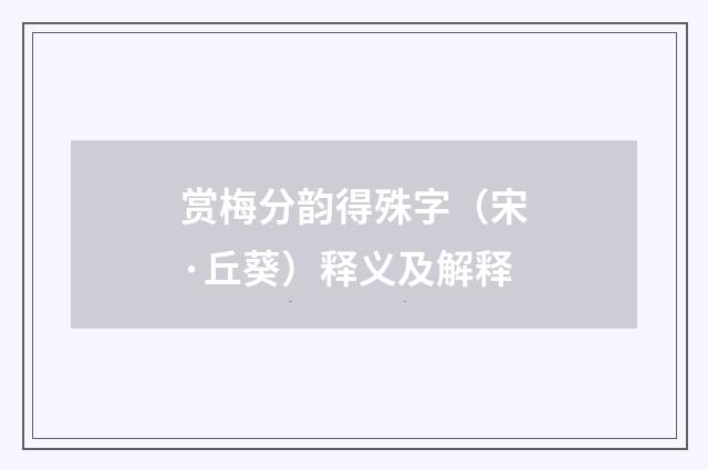 赏梅分韵得殊字（宋·丘葵）释义及解释