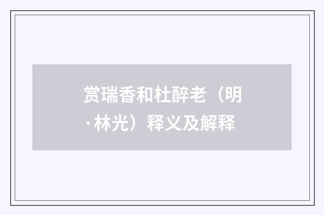 赏瑞香和杜醉老（明·林光）释义及解释