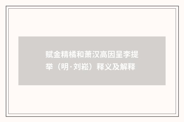 赋金精橘和萧汉高因呈李提举（明·刘崧）释义及解释