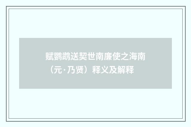 赋鹦鹉送契世南廉使之海南（元·乃贤）释义及解释