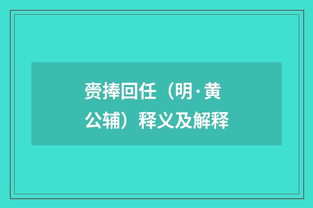 赍捧回任（明·黄公辅）释义及解释