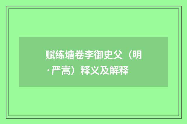 赋练塘卷李御史父（明·严嵩）释义及解释