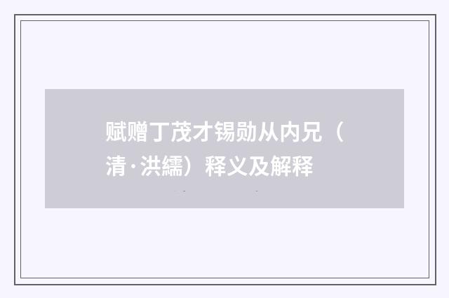 赋赠丁茂才锡勋从内兄（清·洪繻）释义及解释