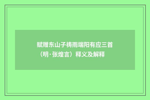 赋赠东山子祷雨端阳有应三首（明·张煌言）释义及解释