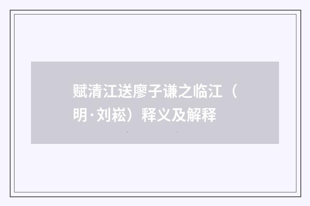 赋清江送廖子谦之临江（明·刘崧）释义及解释