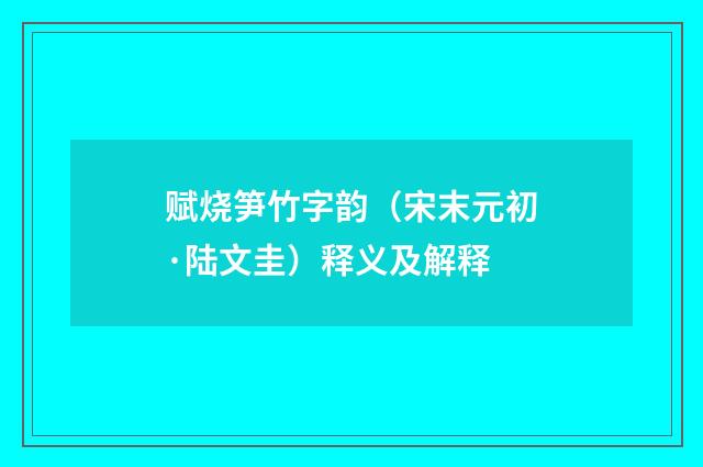 赋烧笋竹字韵（宋末元初·陆文圭）释义及解释