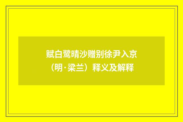 赋白鹭晴沙赠别徐尹入京（明·梁兰）释义及解释