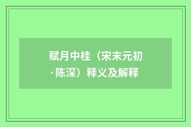 赋月中桂（宋末元初·陈深）释义及解释
