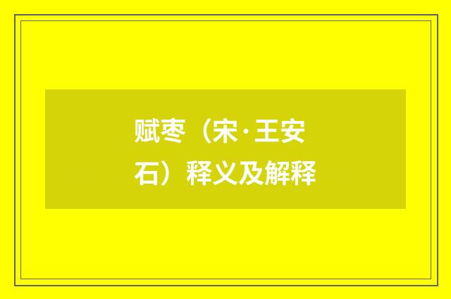 赋枣（宋·王安石）释义及解释