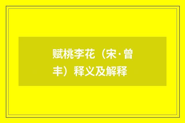 赋桃李花（宋·曾丰）释义及解释