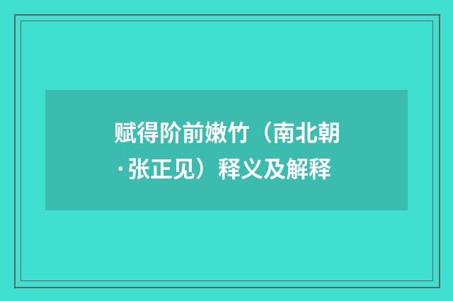 赋得阶前嫩竹（南北朝·张正见）释义及解释