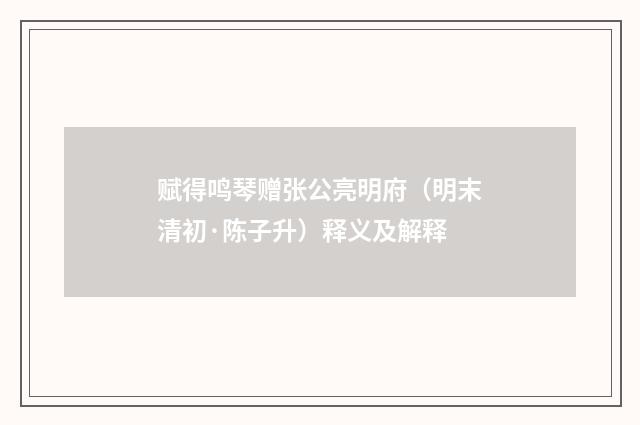赋得鸣琴赠张公亮明府（明末清初·陈子升）释义及解释