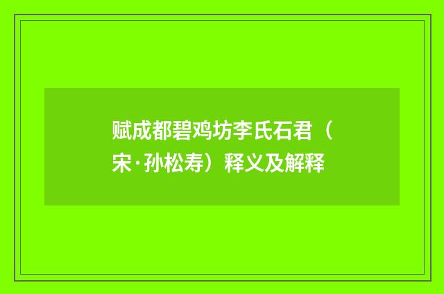 赋成都碧鸡坊李氏石君（宋·孙松寿）释义及解释